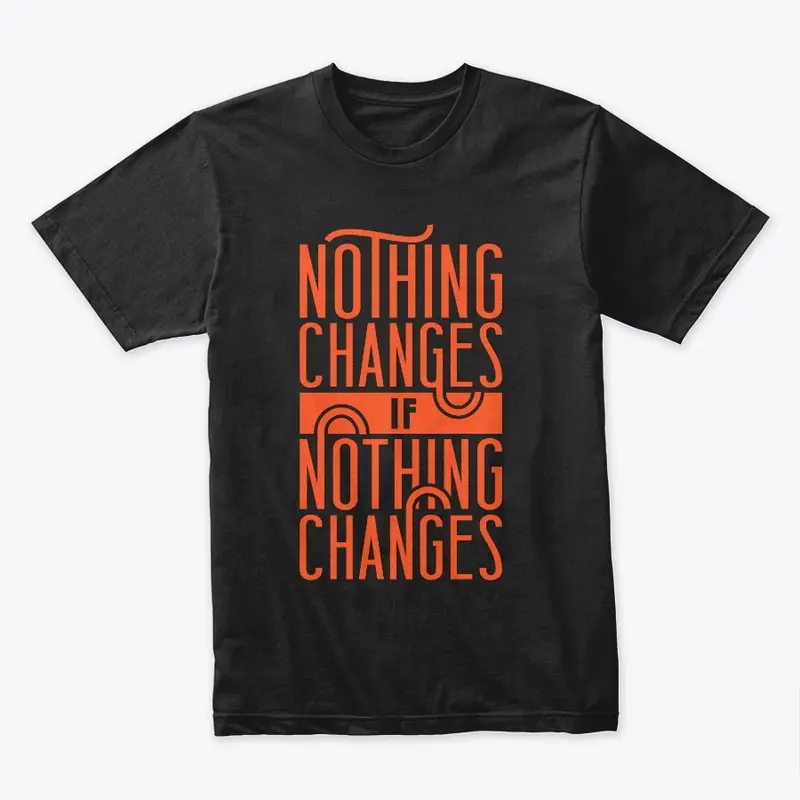 Nothing changes if nothing changes' tee