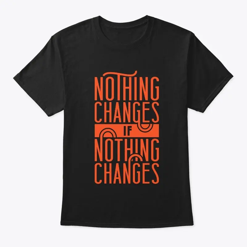 Nothing changes if nothing changes' tee